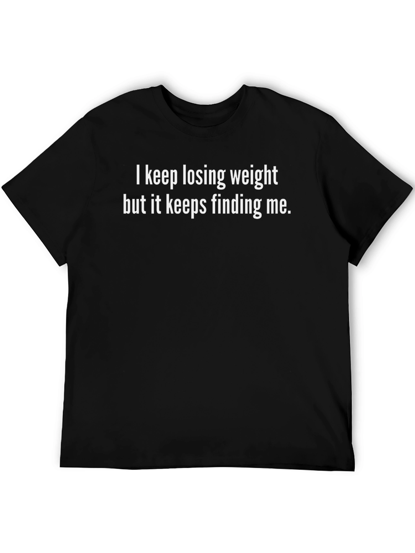 Funny Weight Loss T-Shirt: Keeps Finding Me