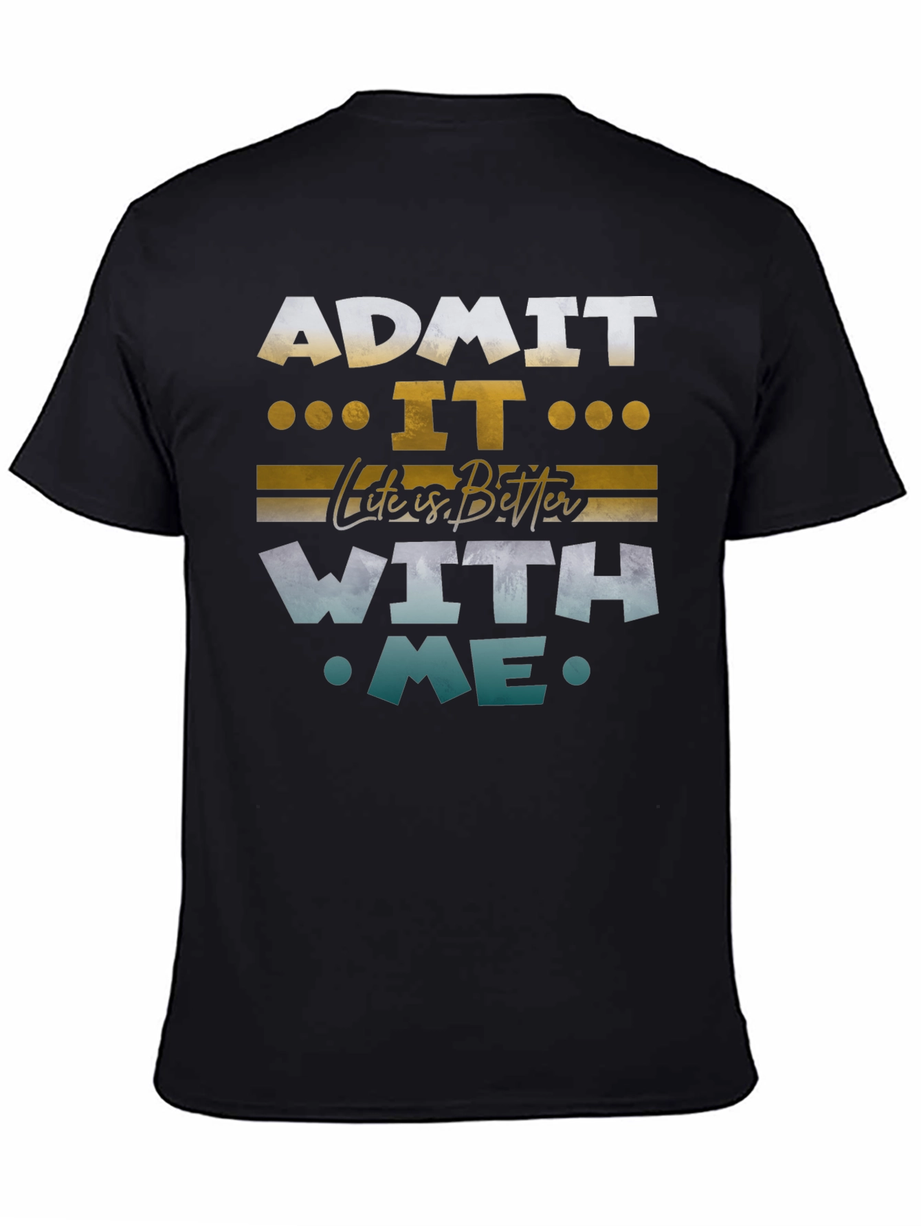 Admit It Life Is Better With Me Graphic Tee