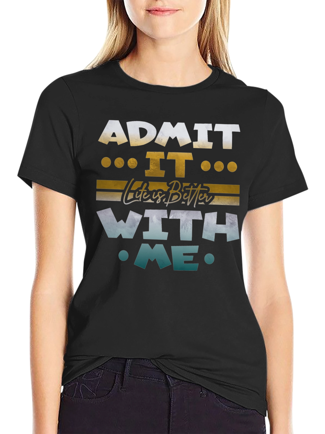 Admit It Life Is Better With Me Graphic Tee