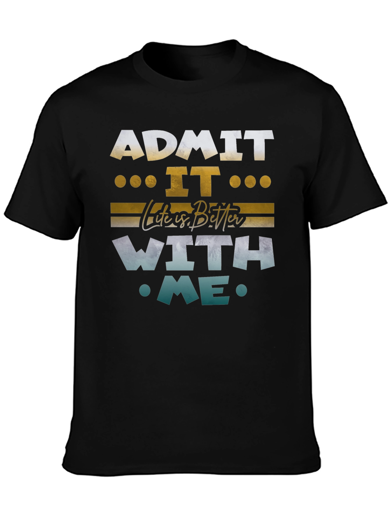 Admit It Life Is Better With Me Graphic Tee