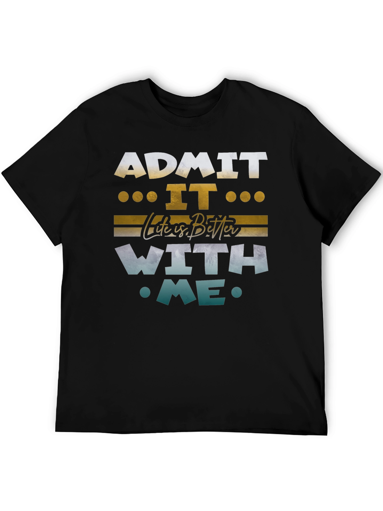 Admit It Life Is Better With Me Graphic Tee