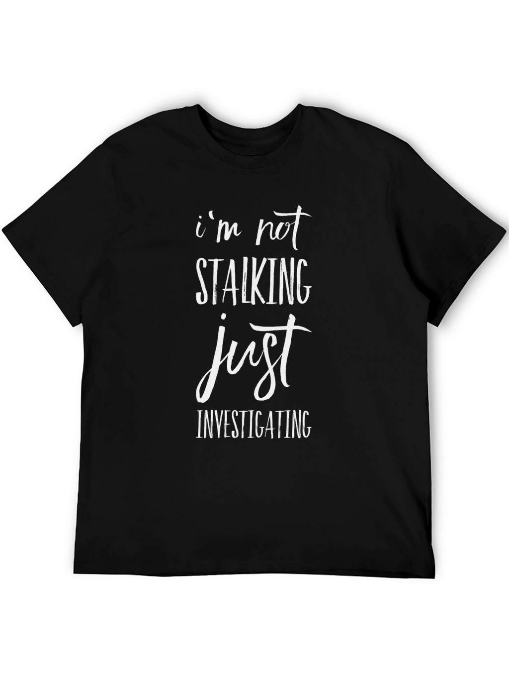 Im Not Stalking Just Investigating Mens Black T-Shirt