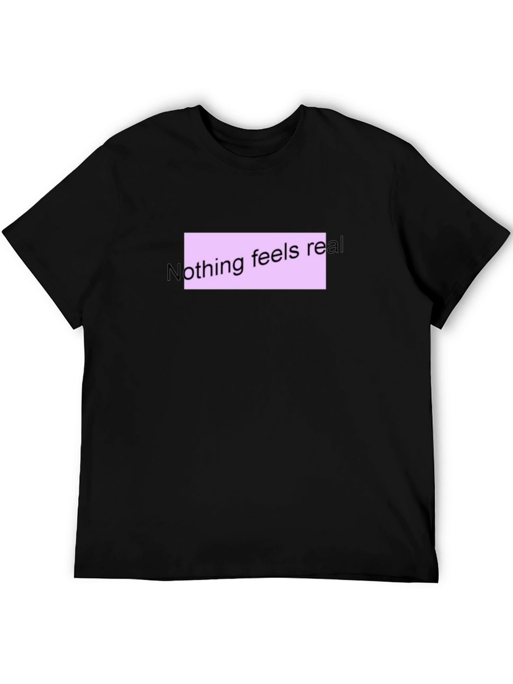 Nothing Feels Real T-Shirt - Black Casual Tee