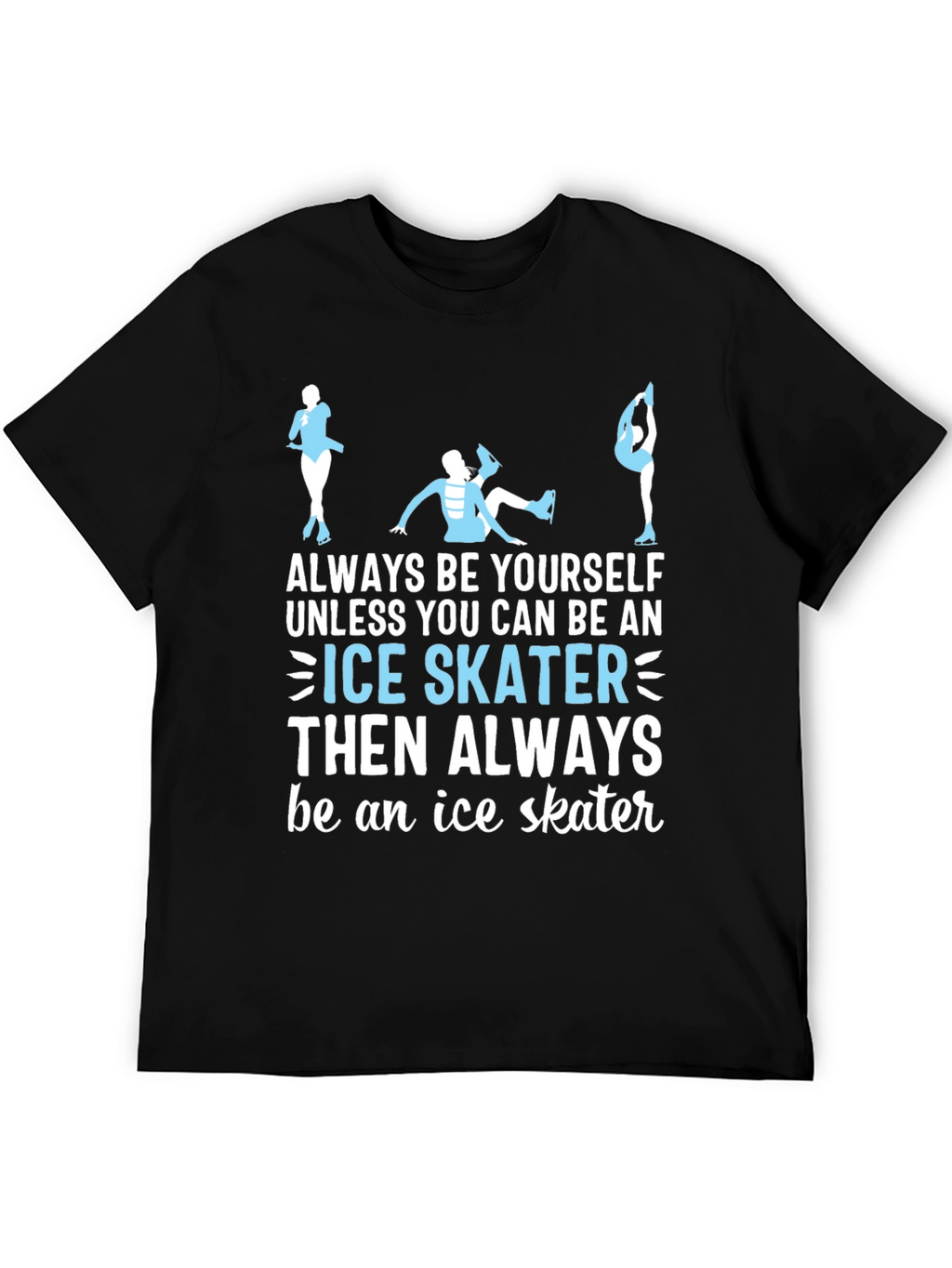 Ice Skater T-Shirt: Always Be Yourself Apparel