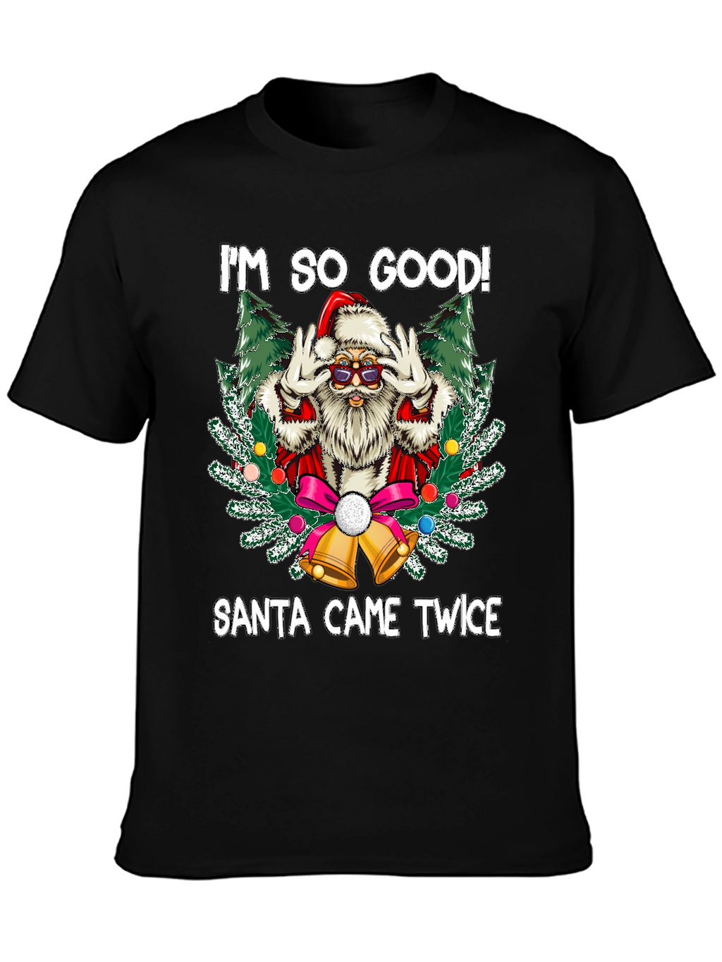 Im So Good Santa Came Twice Graphic Tee