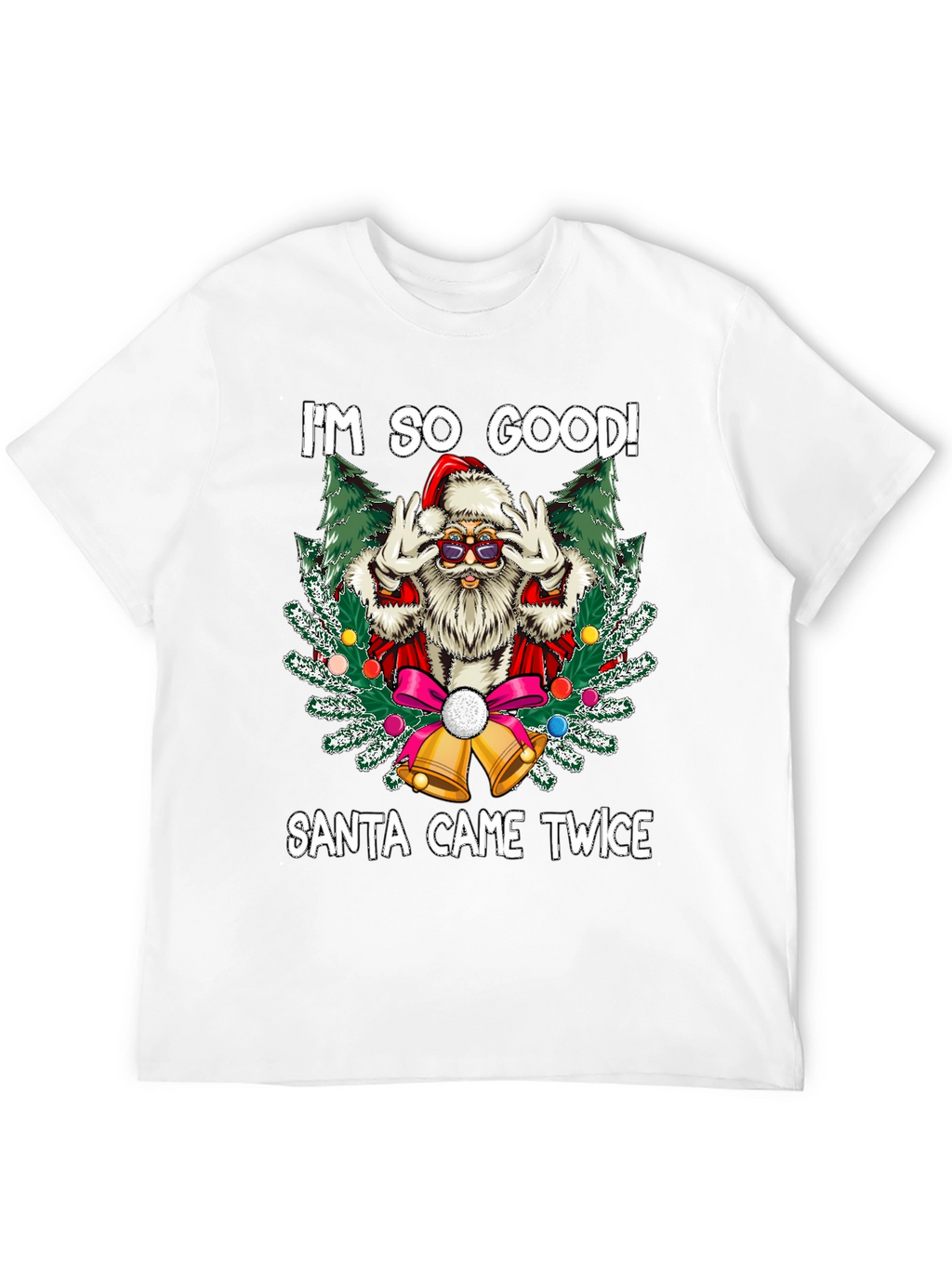 Im So Good Santa Came Twice Graphic Tee