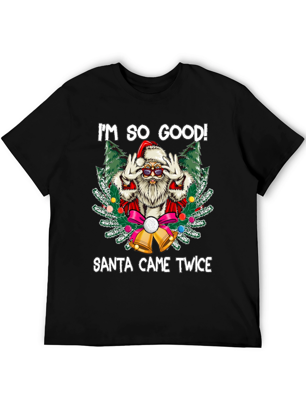 Im So Good Santa Came Twice Graphic Tee