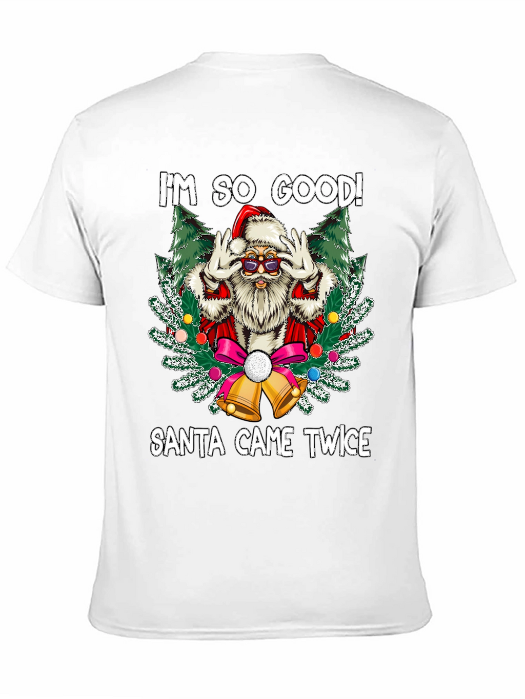 Im So Good Santa Came Twice Graphic Tee