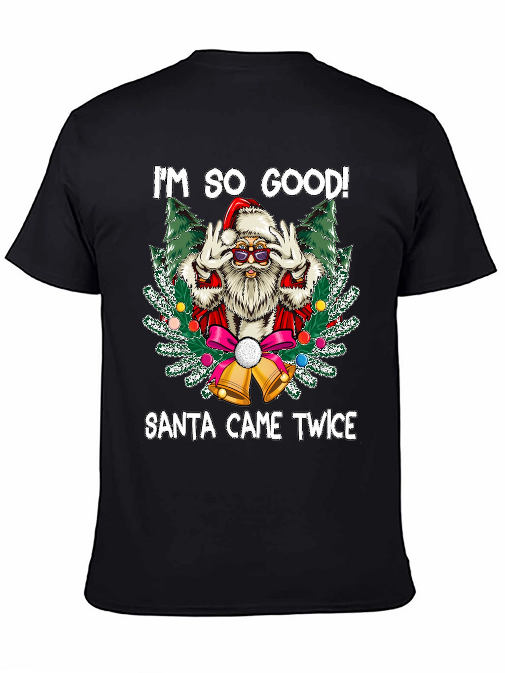 Im So Good Santa Came Twice Graphic Tee
