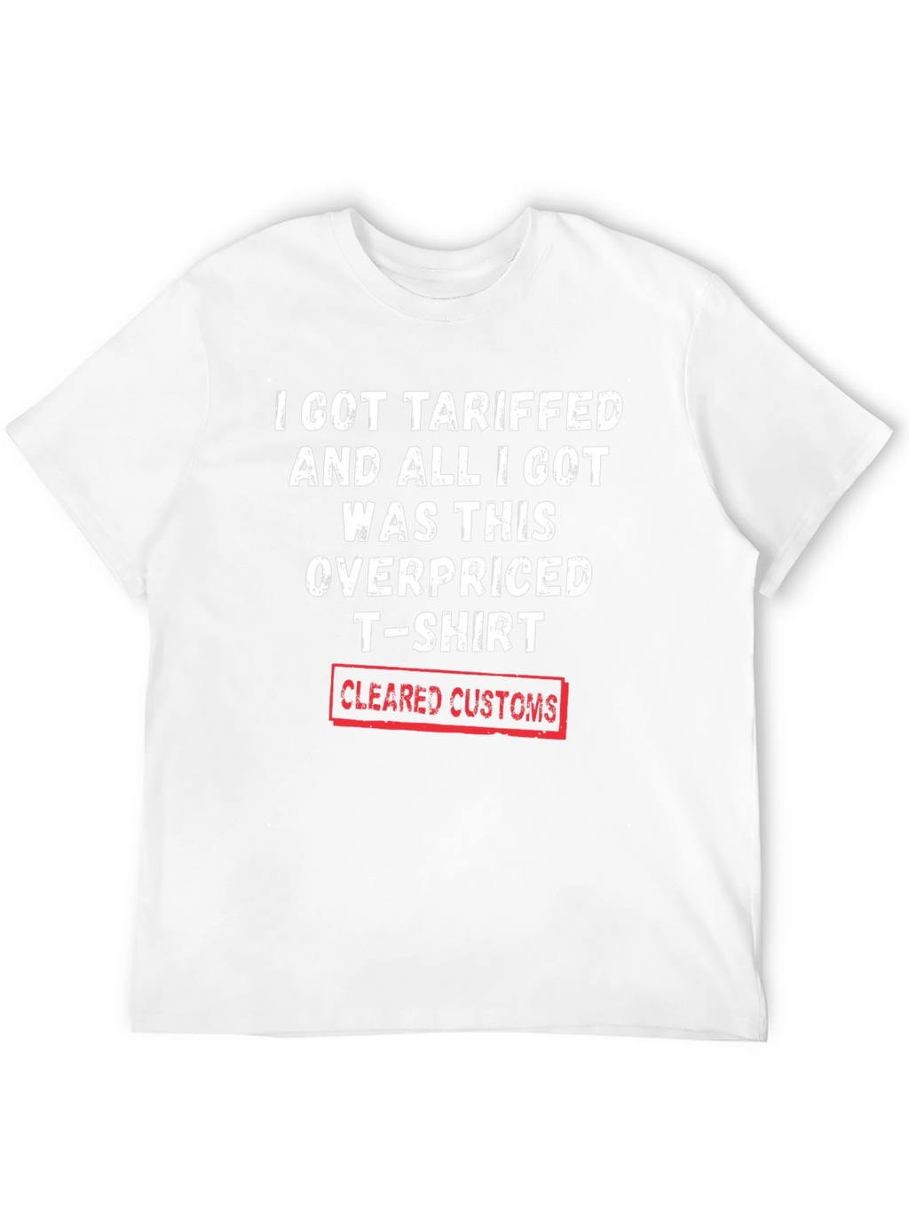Tariffed Overpriced T-Shirt - Cleared Customs Novelty Tee