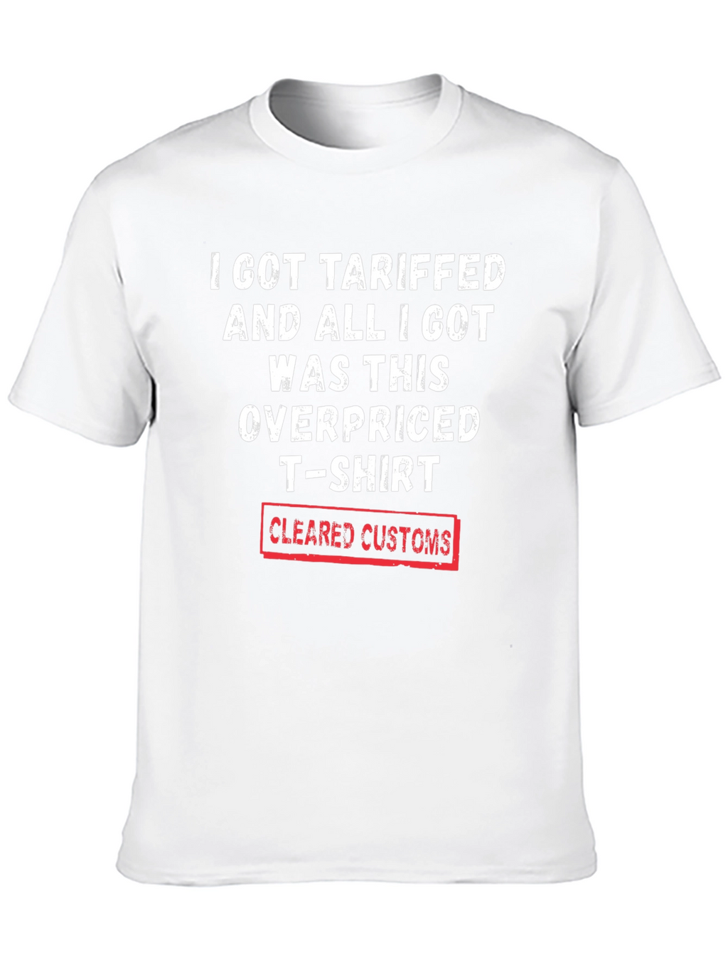 Tariffed Overpriced T-Shirt - Cleared Customs Novelty Tee