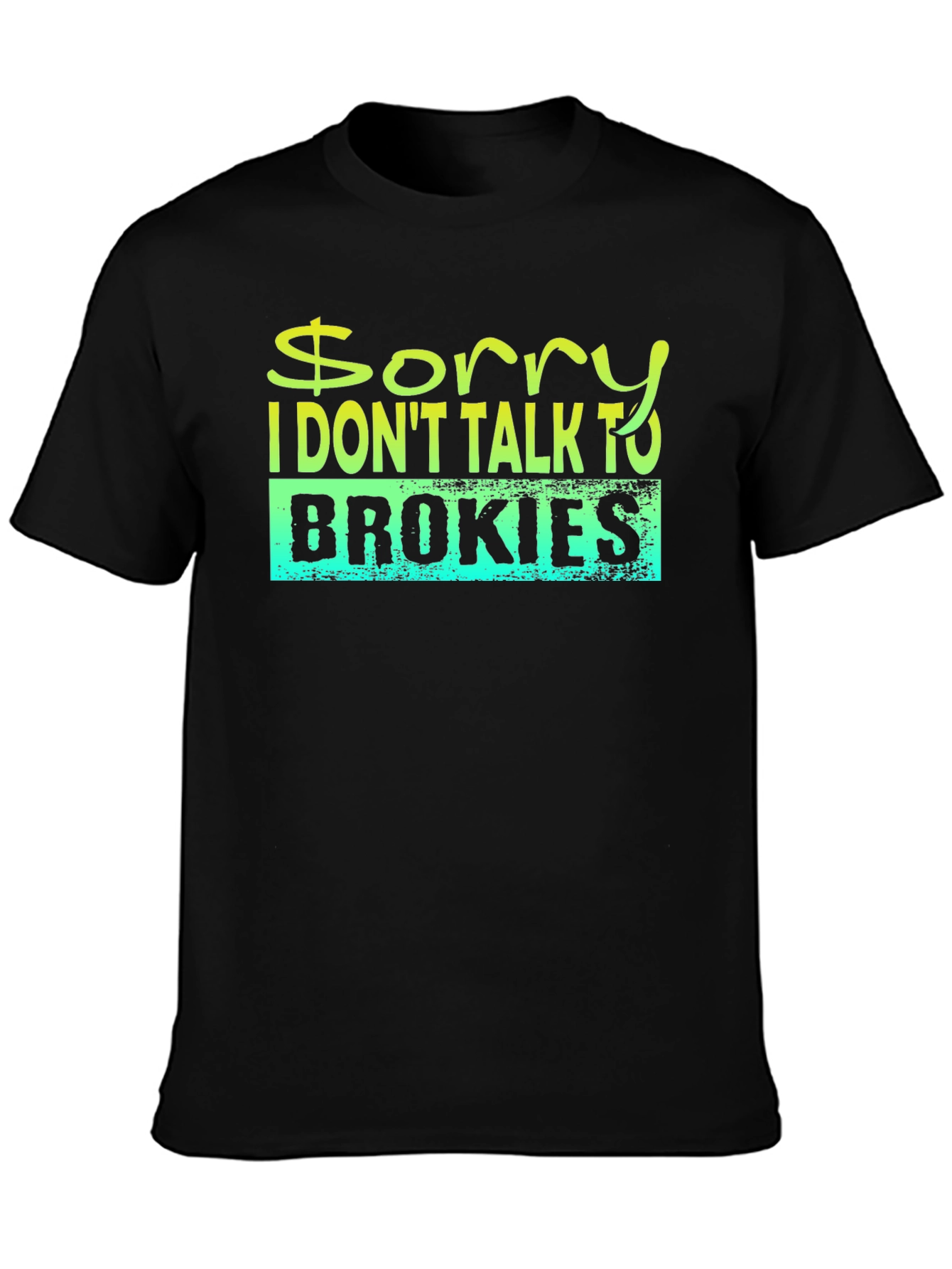 Sorry I Dont Talk to Brokies T-Shirt
