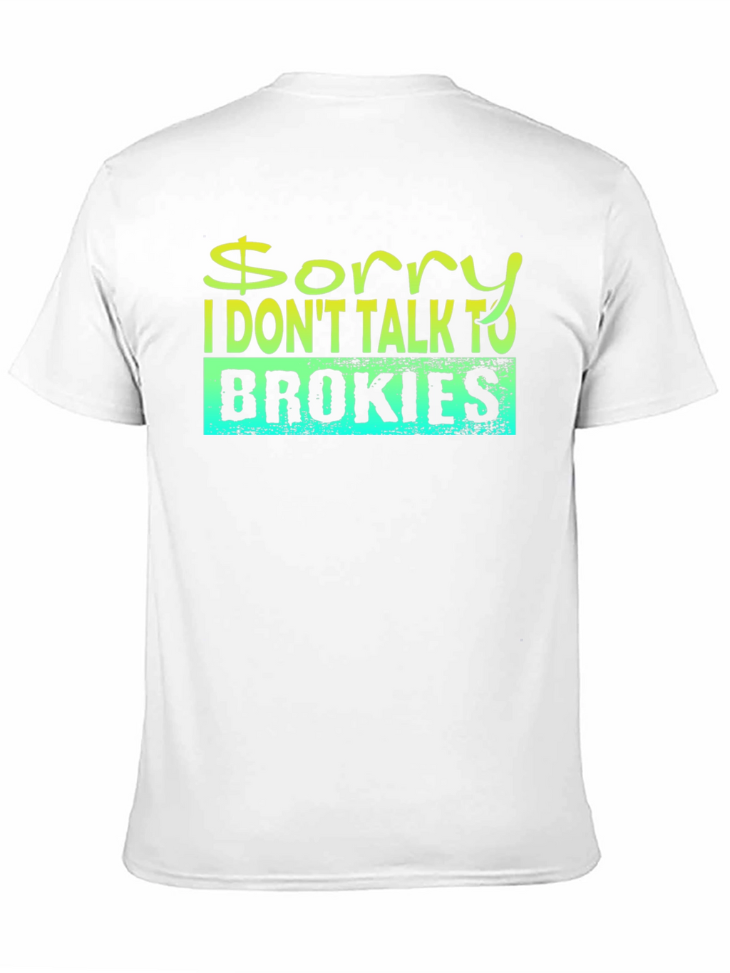Sorry I Dont Talk to Brokies T-Shirt
