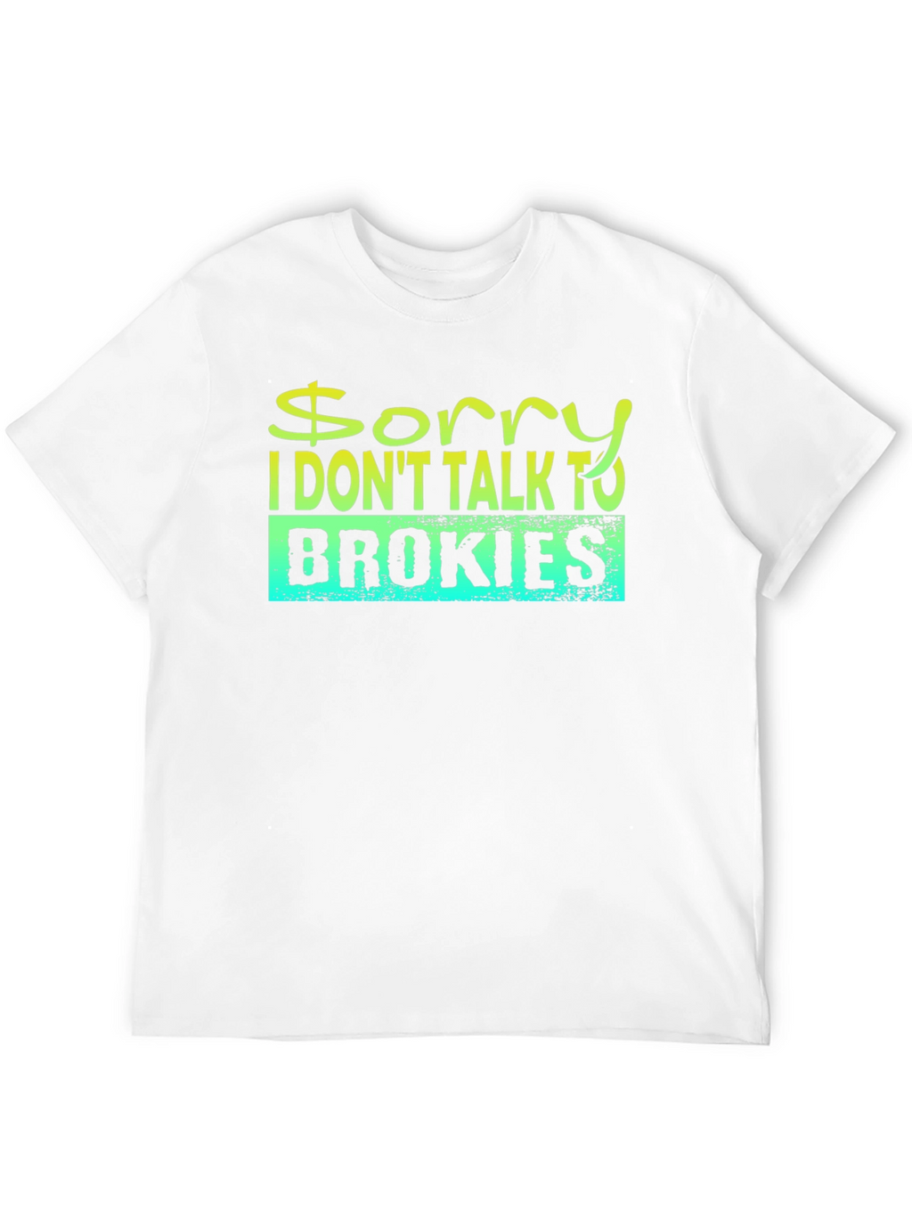 Sorry I Dont Talk to Brokies T-Shirt