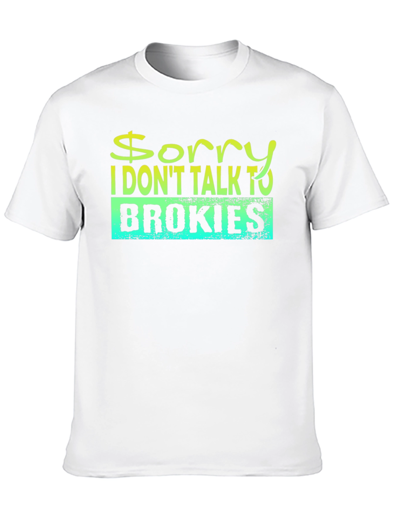 Sorry I Dont Talk to Brokies T-Shirt