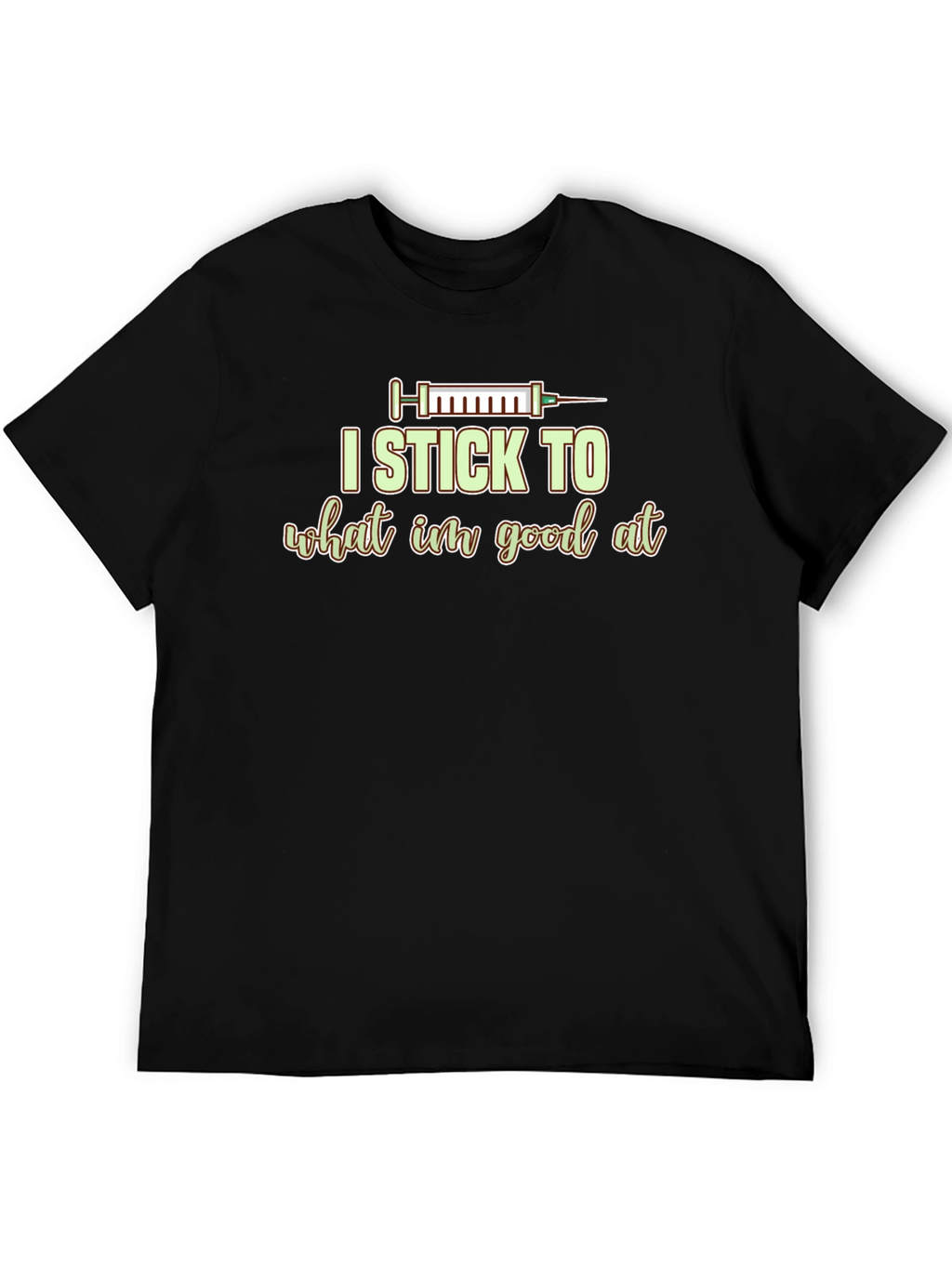 I Stick to What Im Good At Graphic Tee