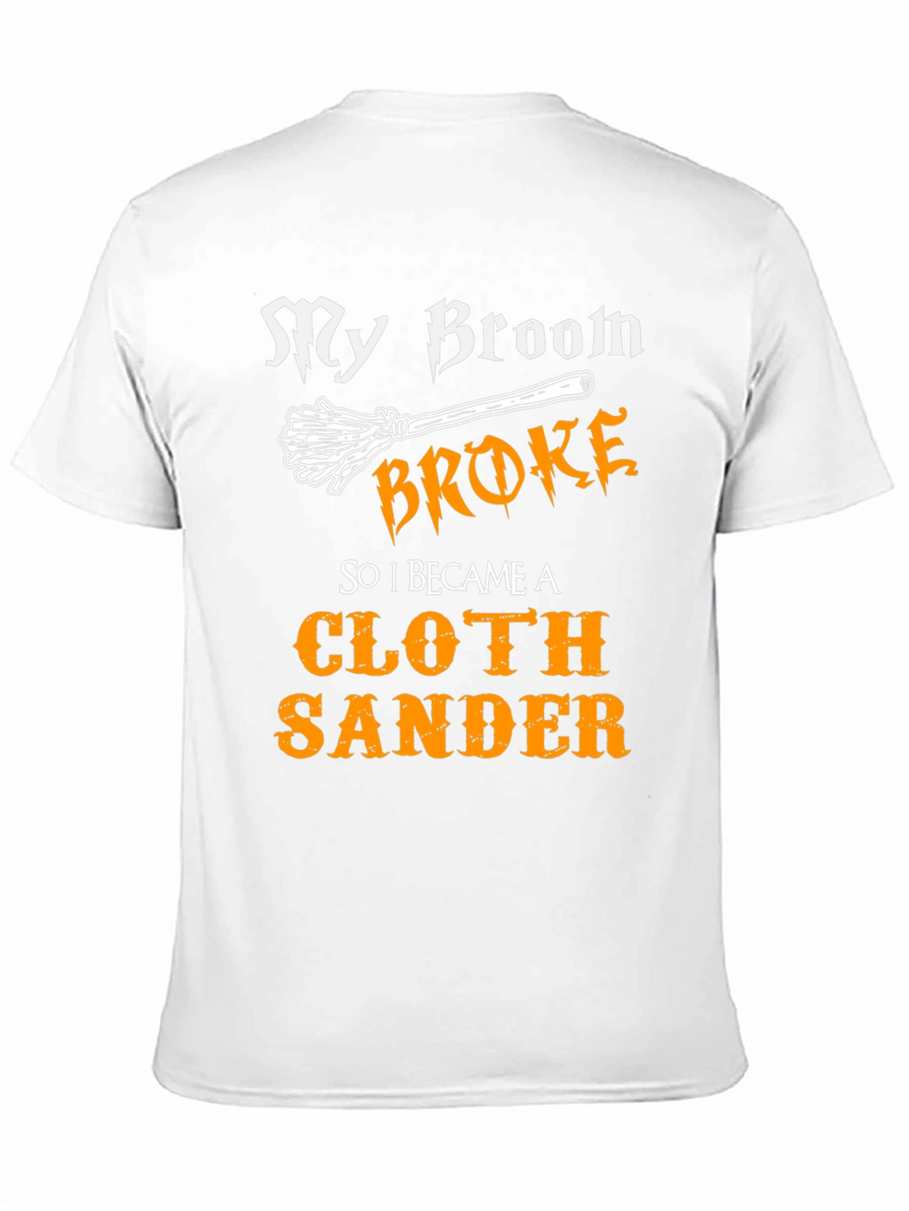 My Broom Broke - Cloth Sander T-Shirt