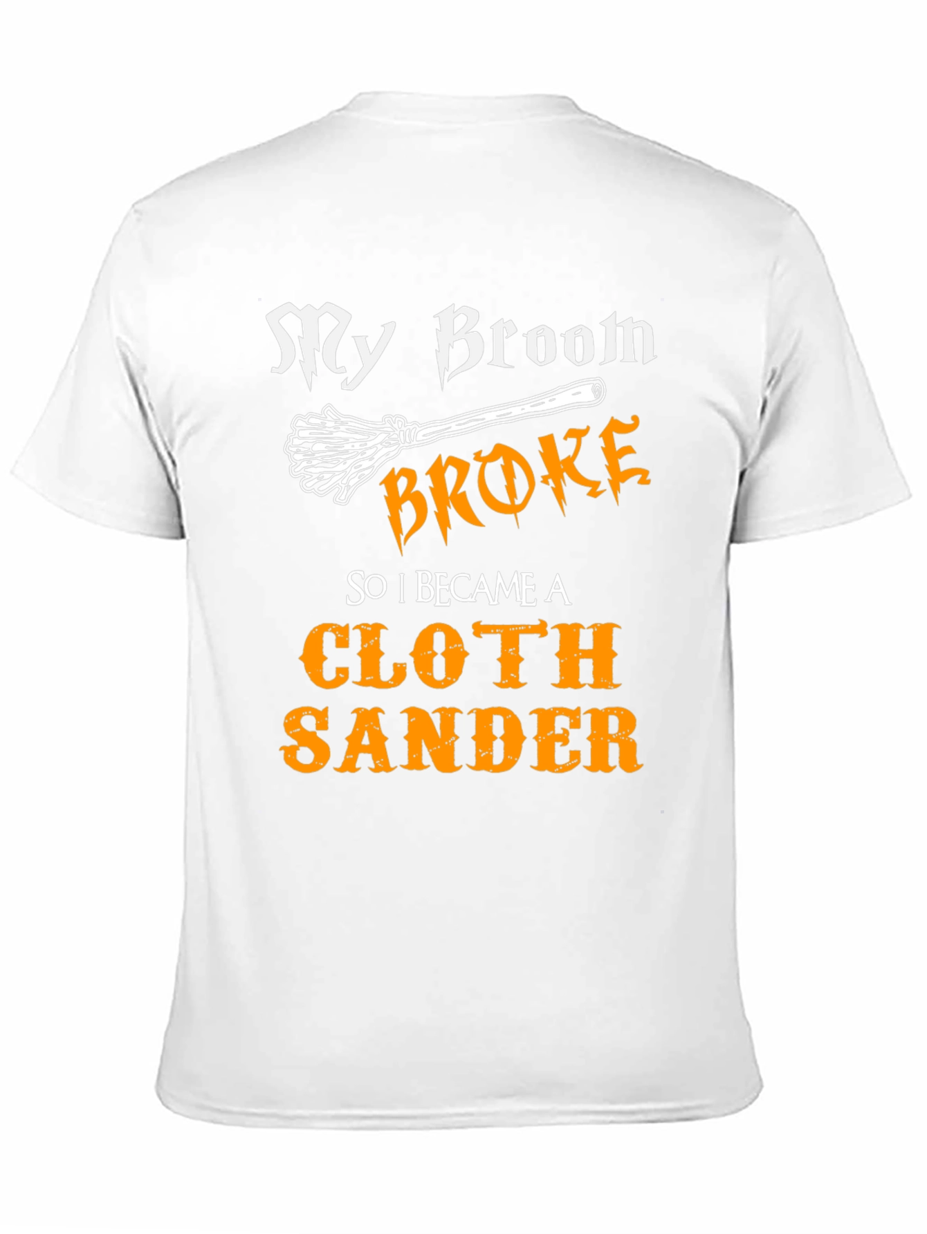 My Broom Broke - Cloth Sander T-Shirt