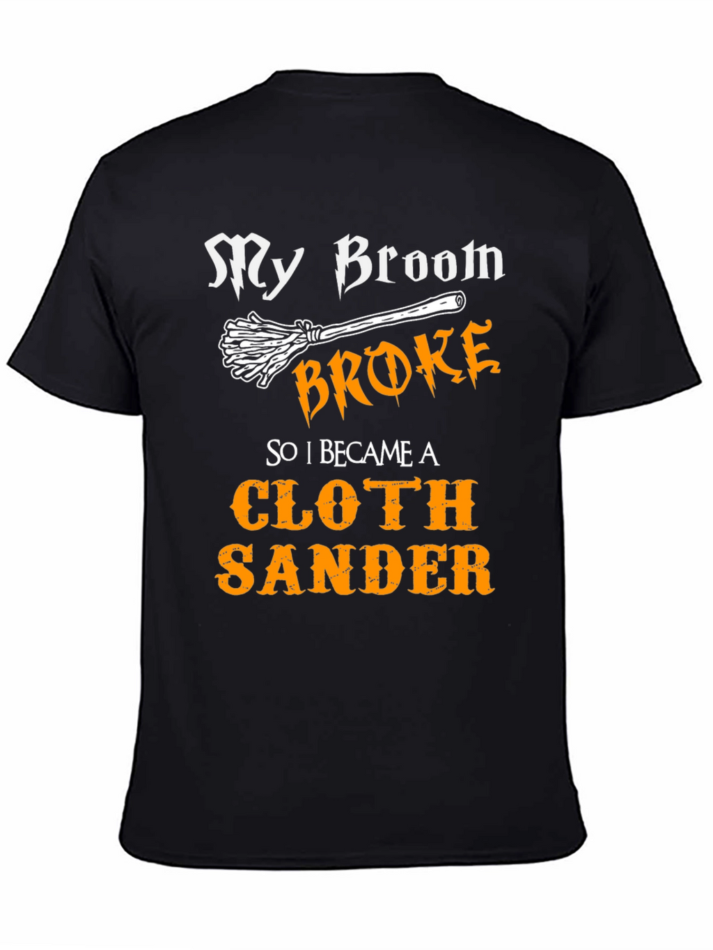 My Broom Broke - Cloth Sander T-Shirt