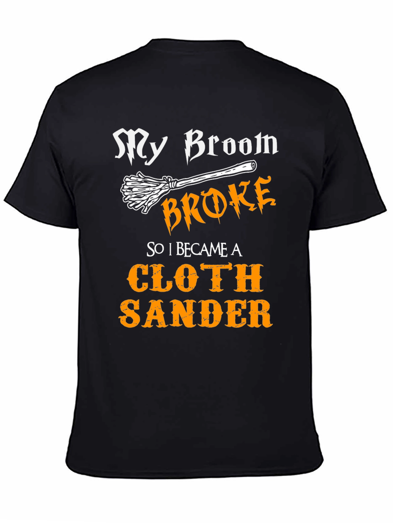 My Broom Broke - Cloth Sander T-Shirt