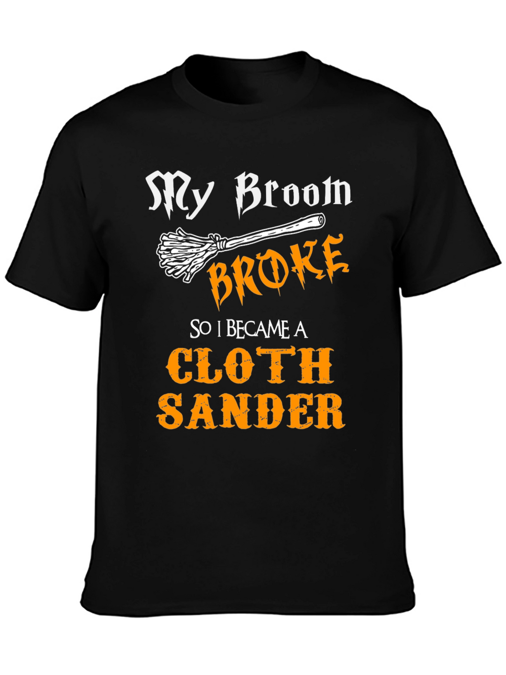 My Broom Broke - Cloth Sander T-Shirt