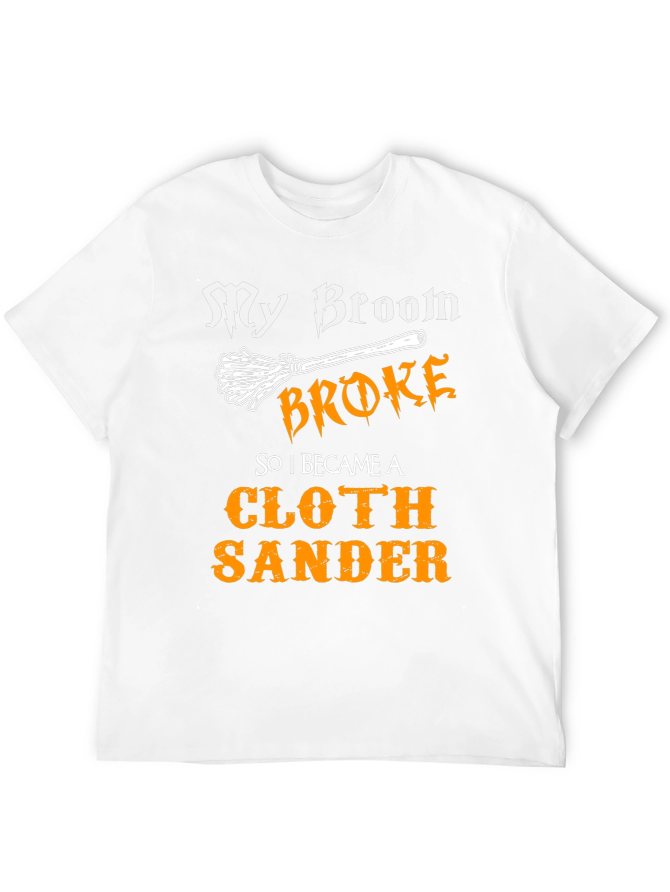 My Broom Broke - Cloth Sander T-Shirt