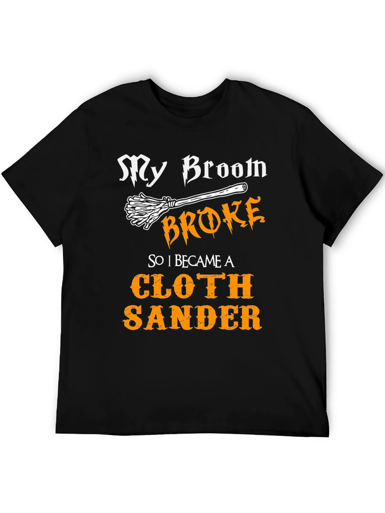My Broom Broke - Cloth Sander T-Shirt