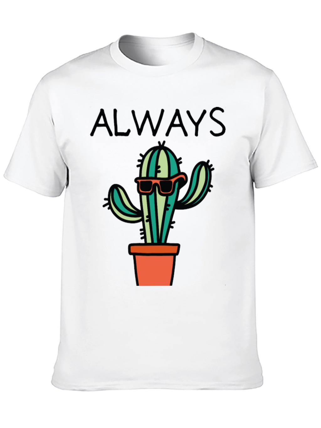 Cactus Always T-Shirt - Cool Graphic Tee