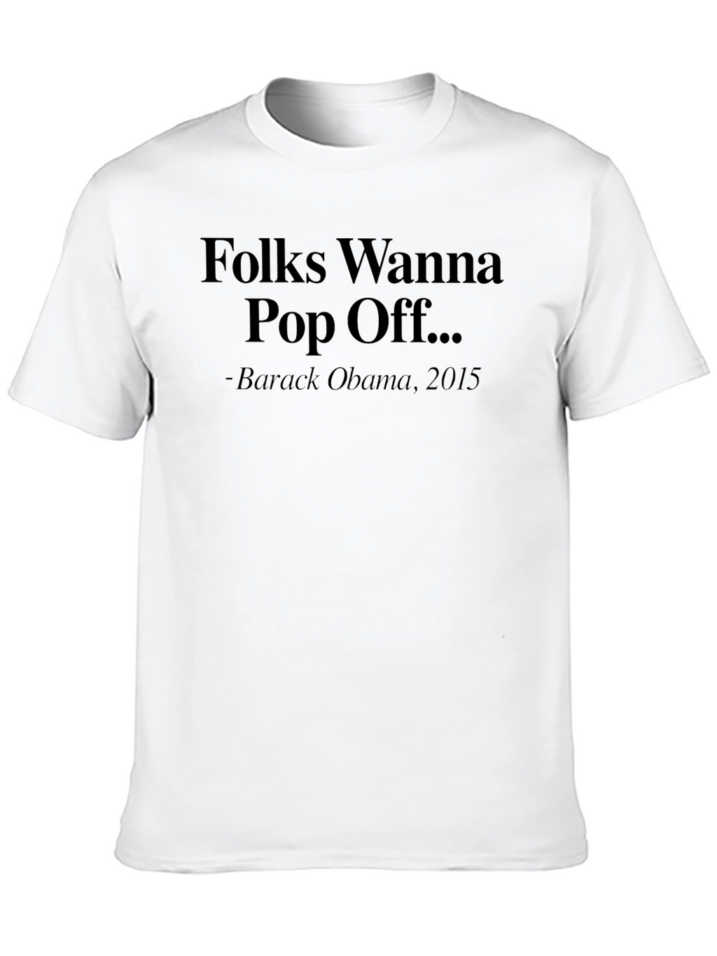 Folks Wanna Pop Off Obama Quote Black T-Shirt