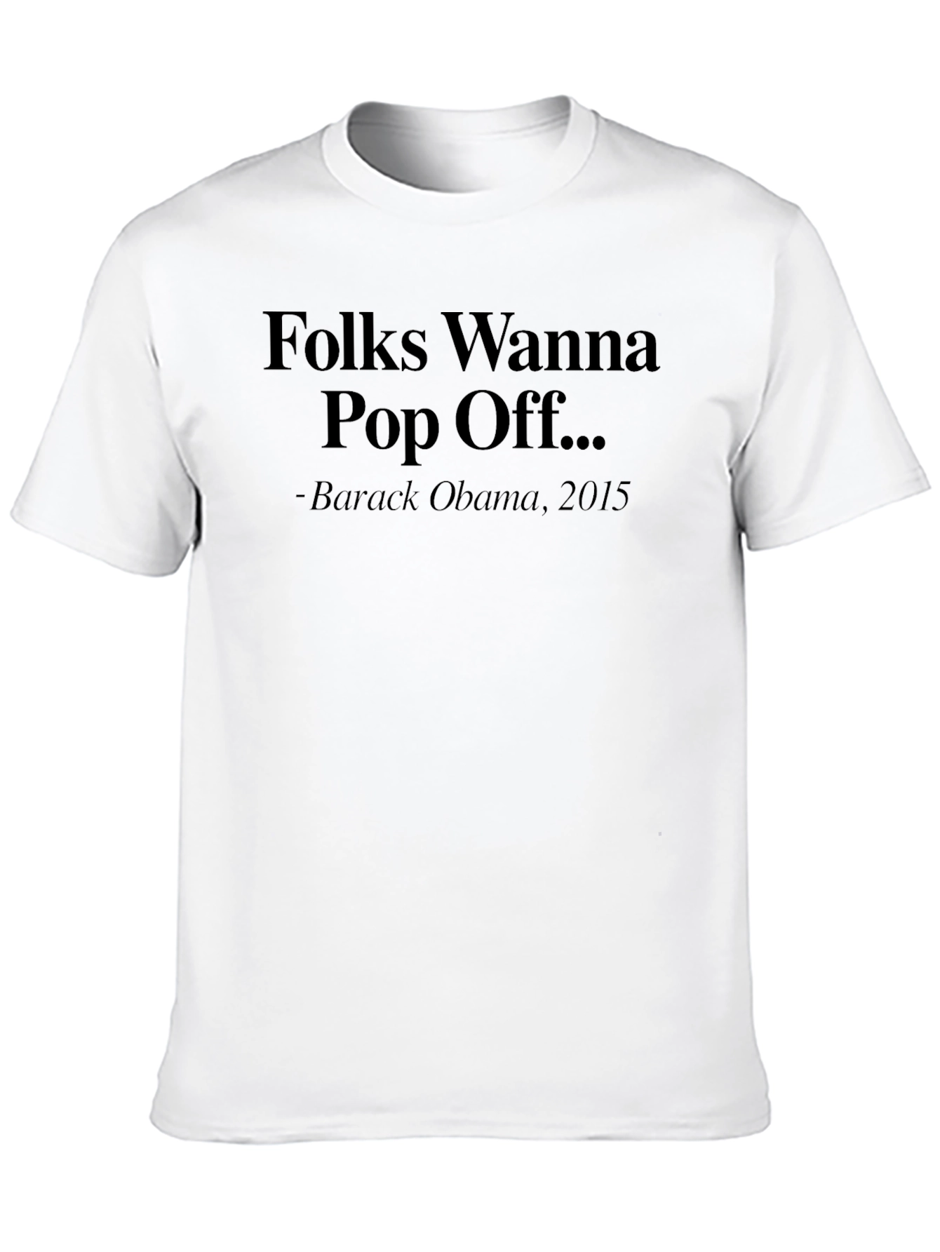 Folks Wanna Pop Off Obama Quote Black T-Shirt