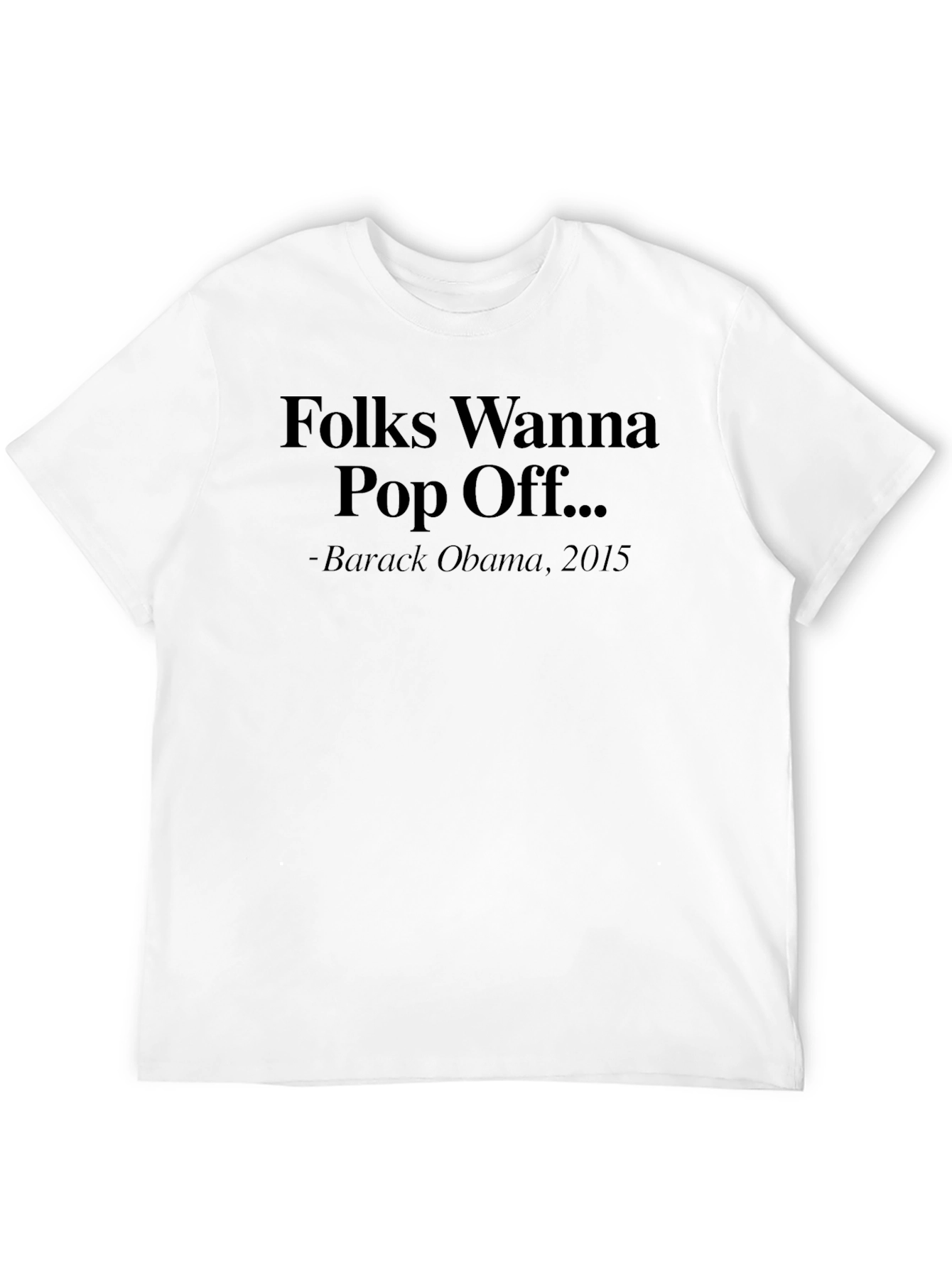 Folks Wanna Pop Off Obama Quote Black T-Shirt