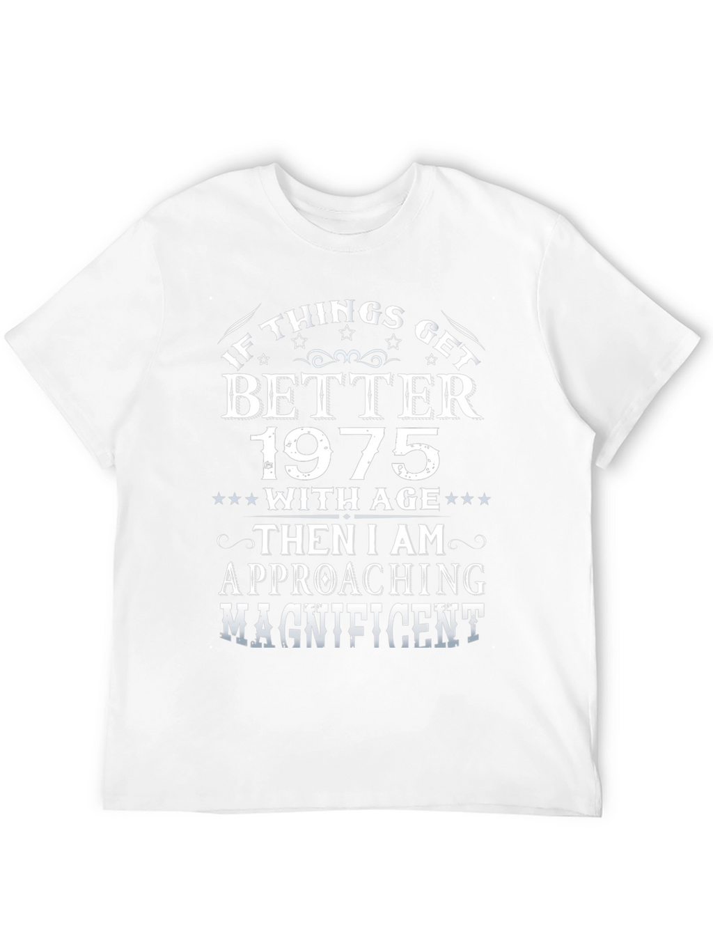 1975 Birthday T-Shirt: If Things Get Better with Age