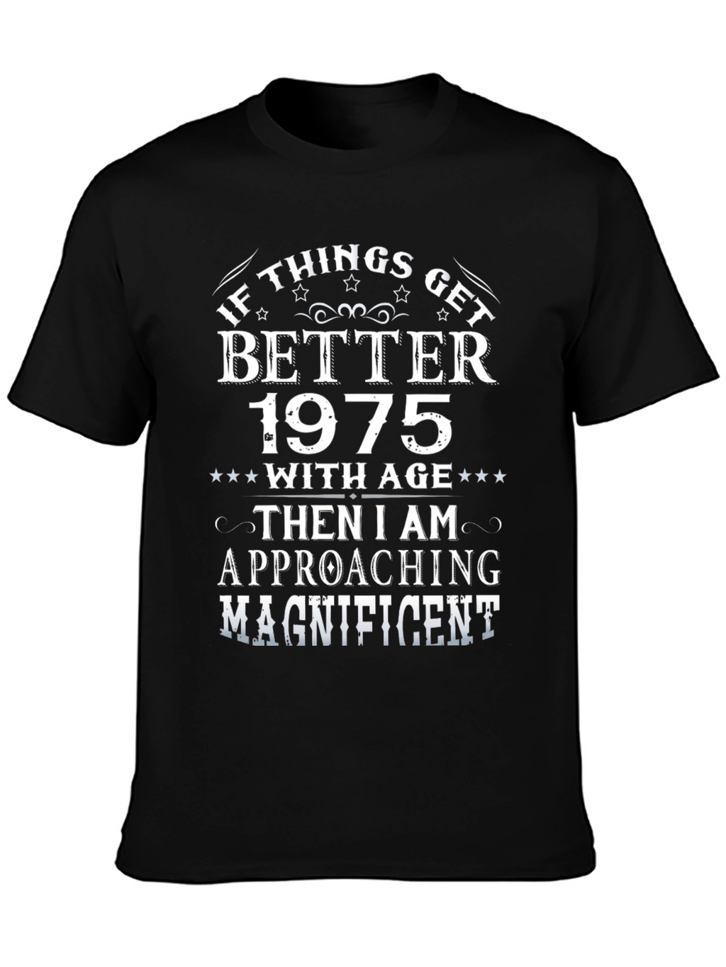 1975 Birthday T-Shirt: If Things Get Better with Age
