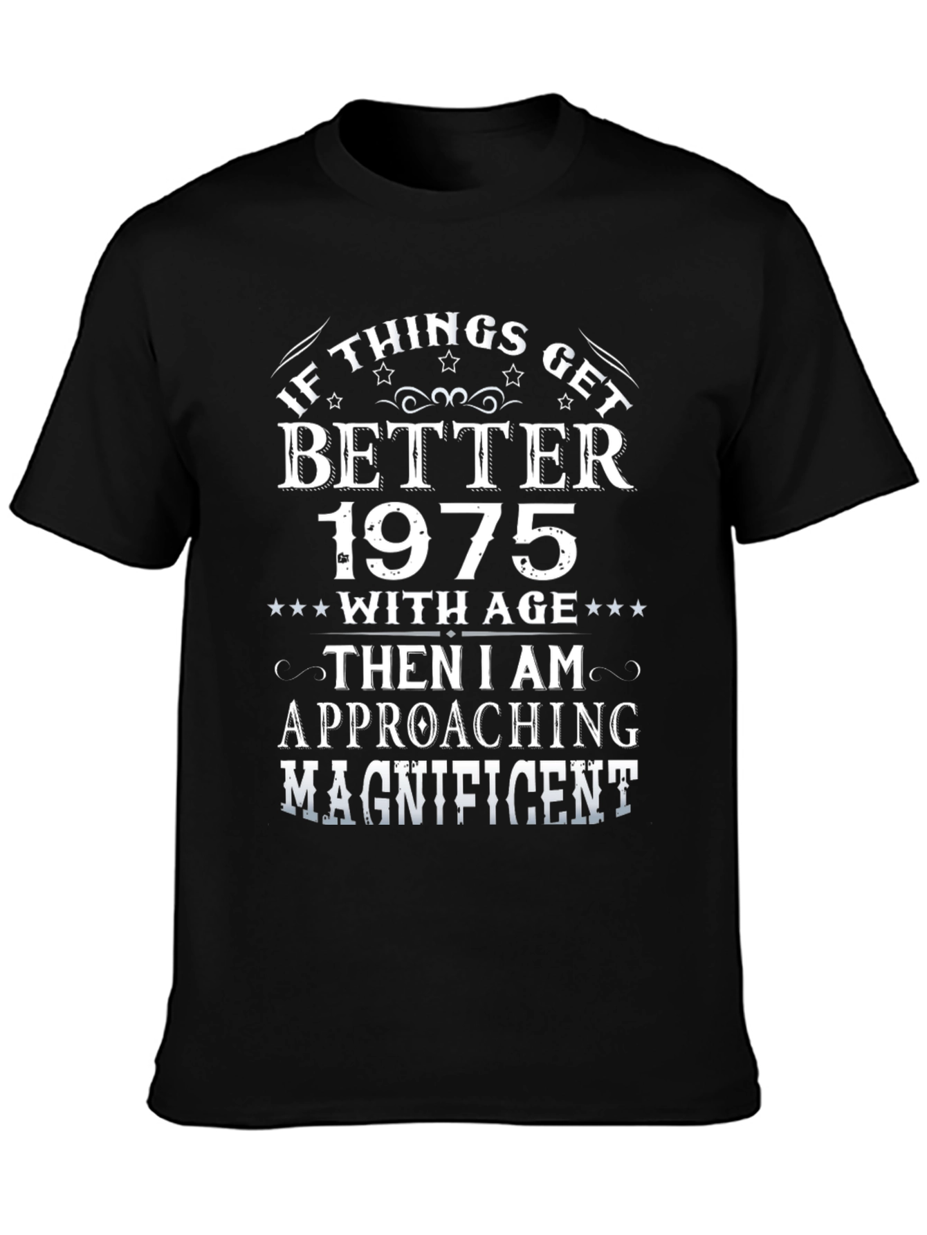 1975 Birthday T-Shirt: If Things Get Better with Age