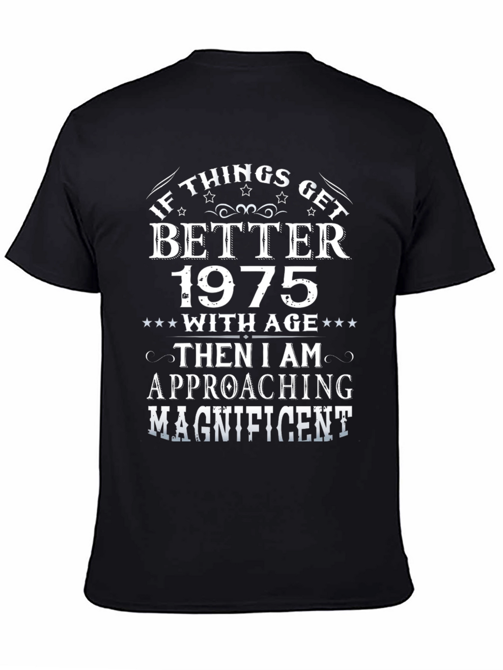 1975 Birthday T-Shirt: If Things Get Better with Age