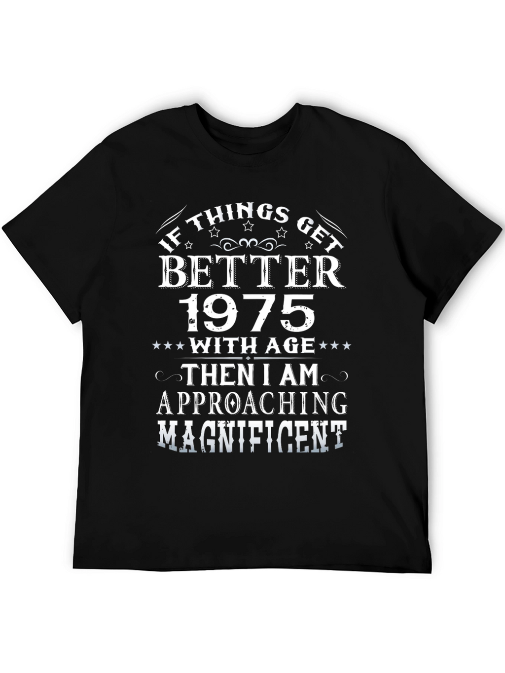 1975 Birthday T-Shirt: If Things Get Better with Age