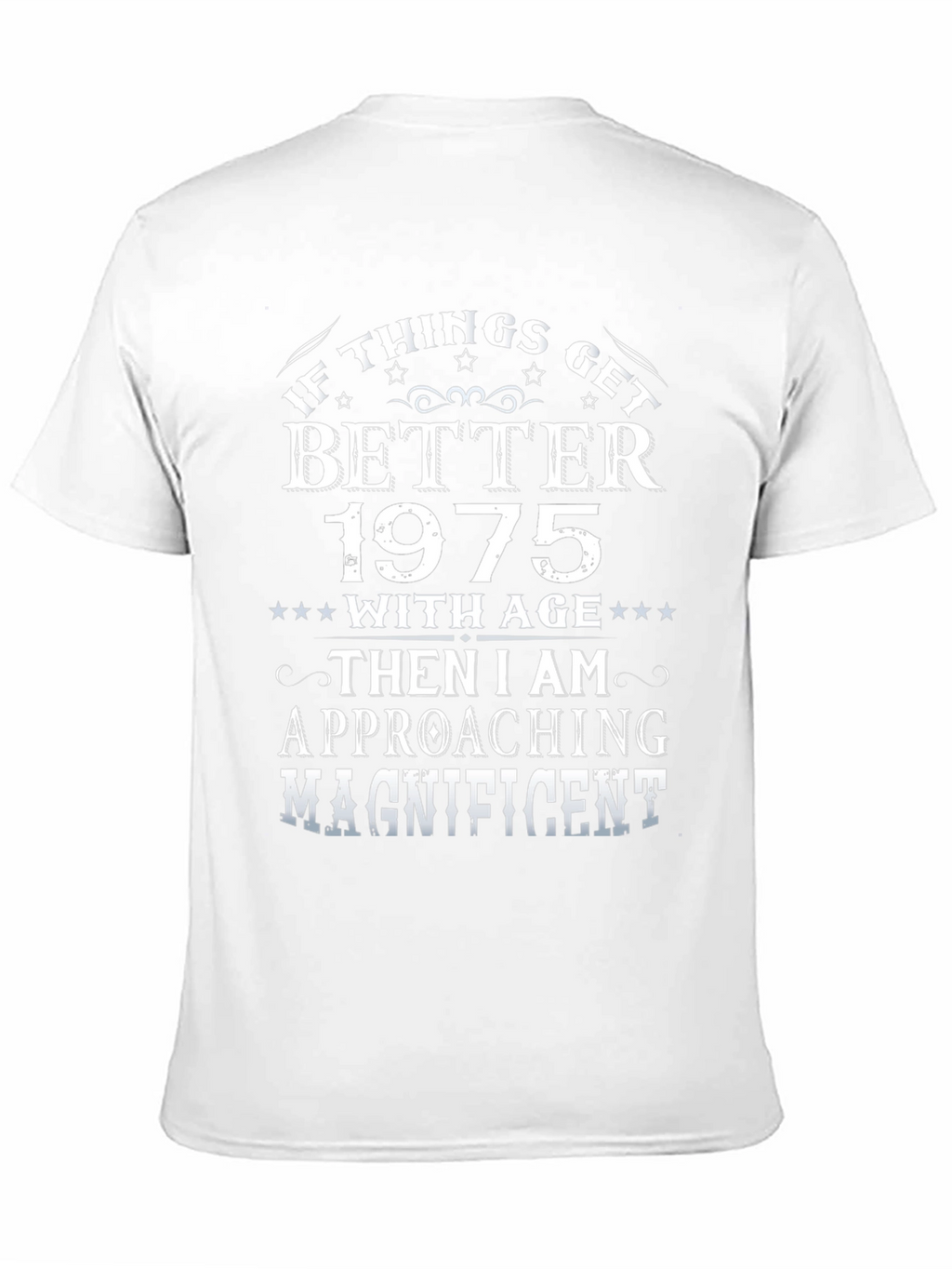 1975 Birthday T-Shirt: If Things Get Better with Age