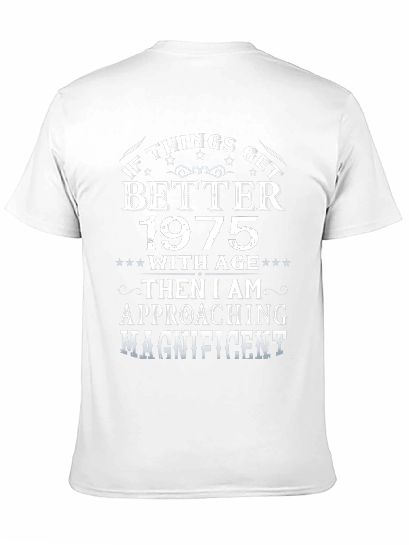 1975 Birthday T-Shirt: If Things Get Better with Age