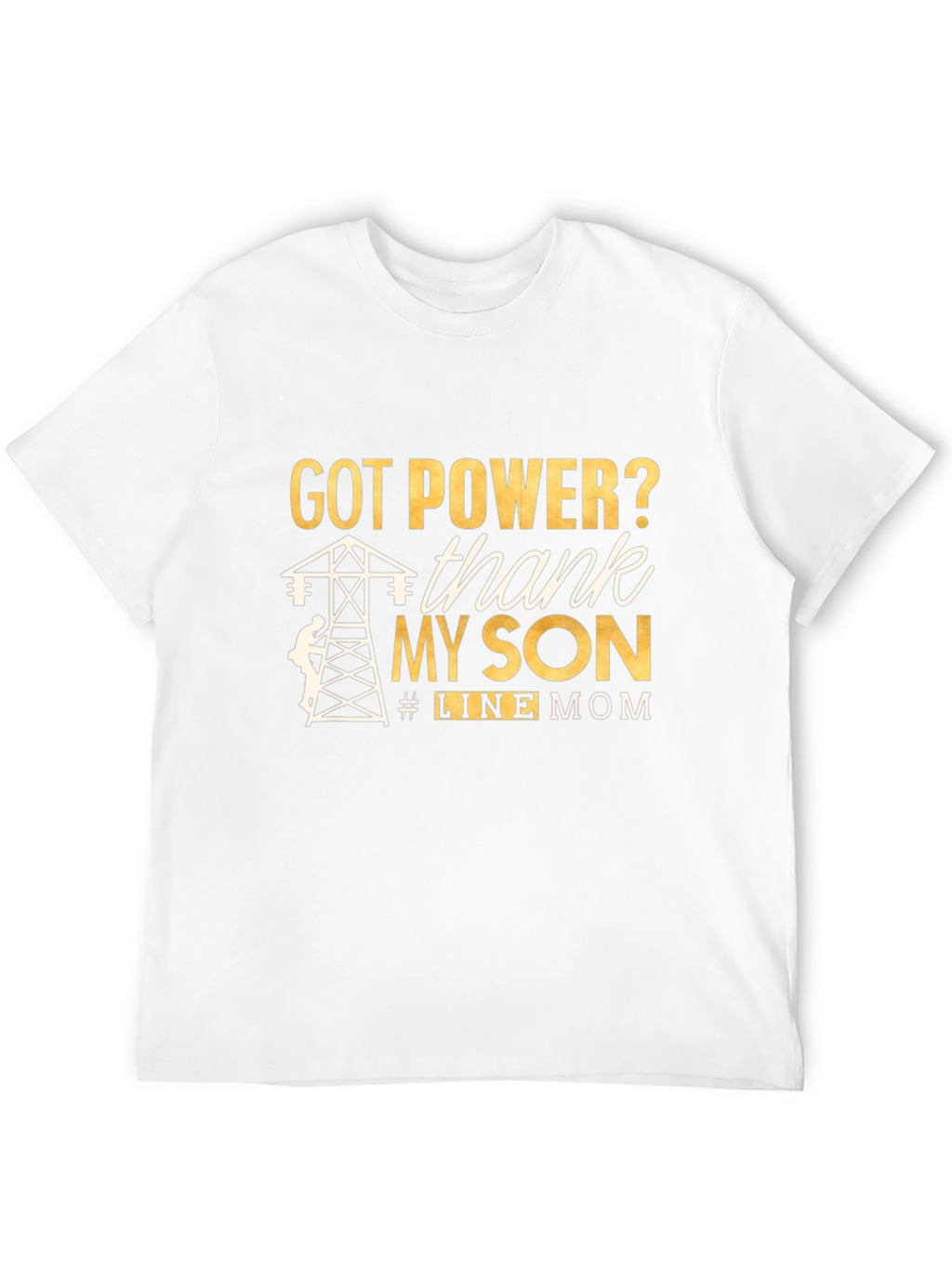 Line Mom T-Shirt: Got Power? Thank My Son!