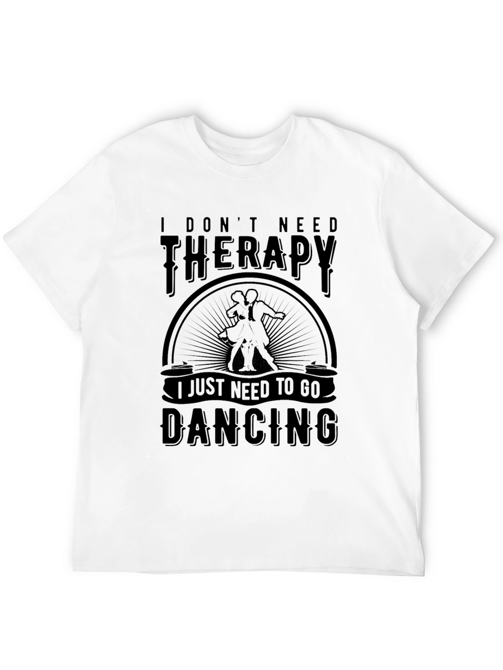 Dancing Therapy T-Shirt: I Dont Need Therapy Just Dancing