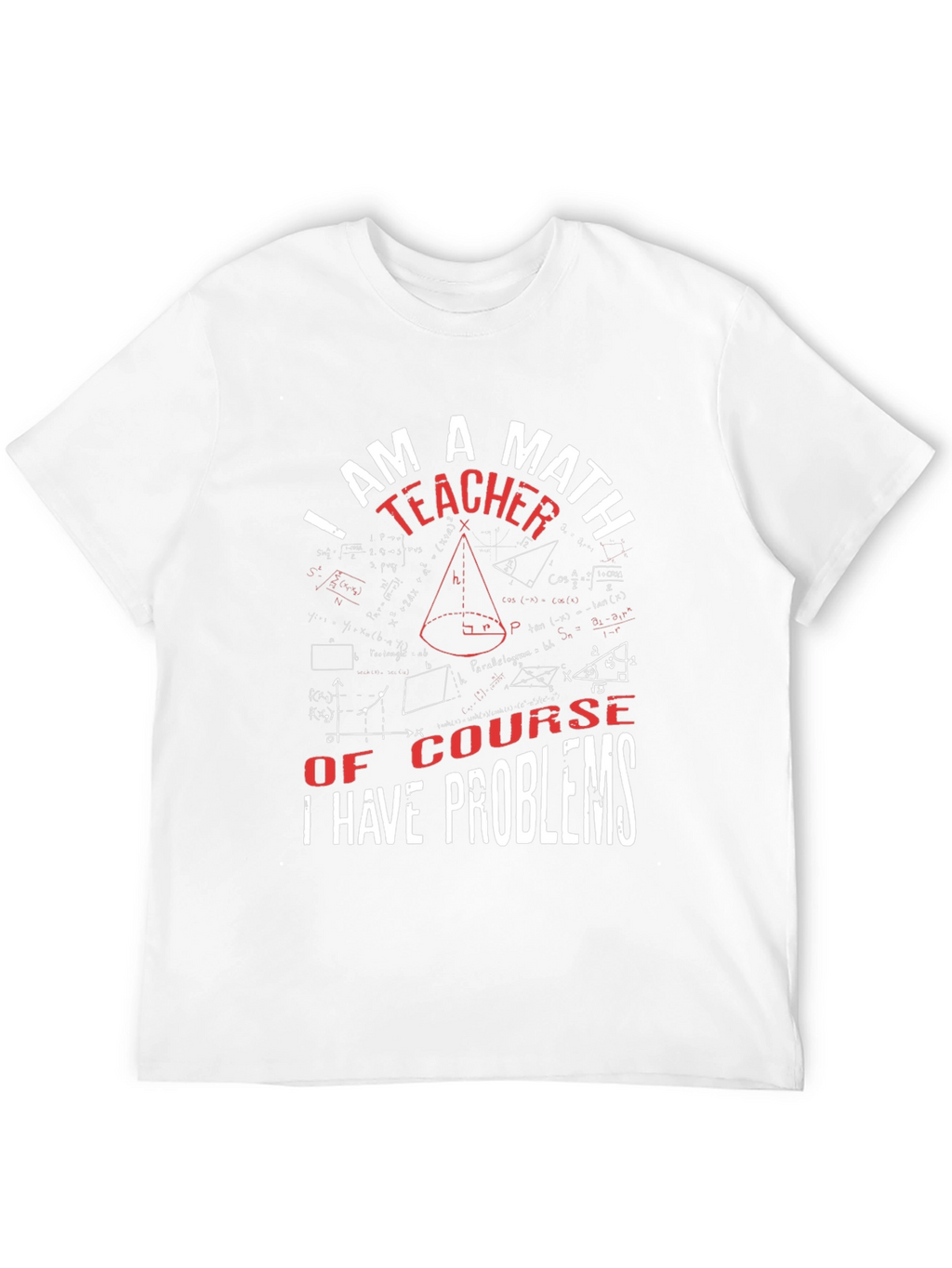Math Teacher T-Shirt: I Have Problems