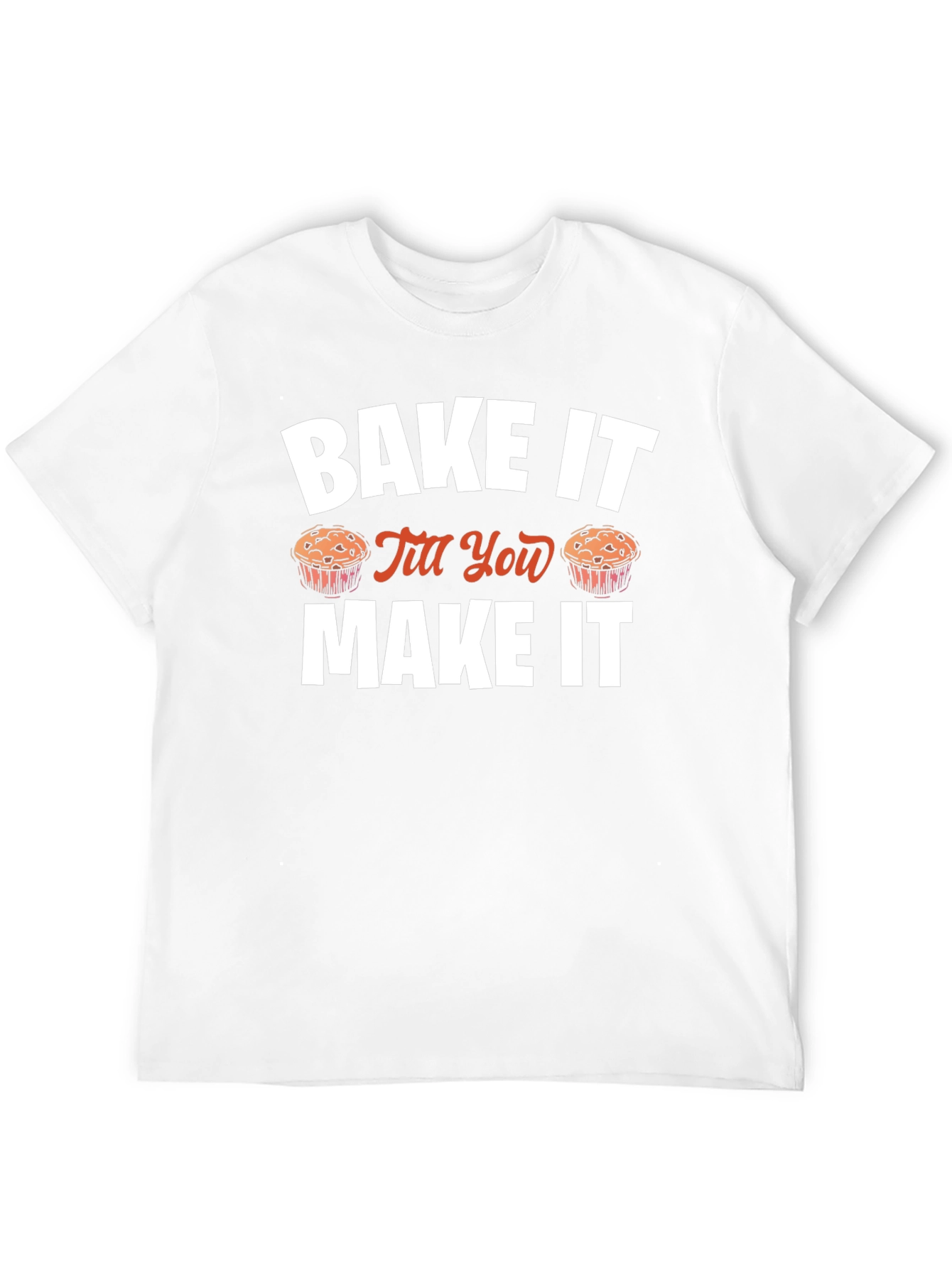 Bake It Till You Make It Novelty T-Shirt