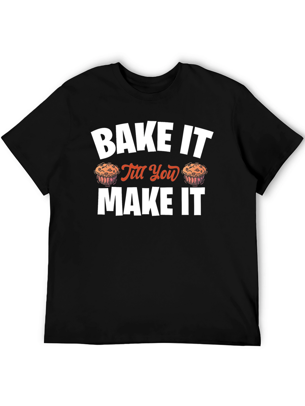 Bake It Till You Make It Novelty T-Shirt
