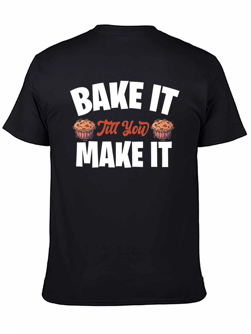 Bake It Till You Make It Novelty T-Shirt