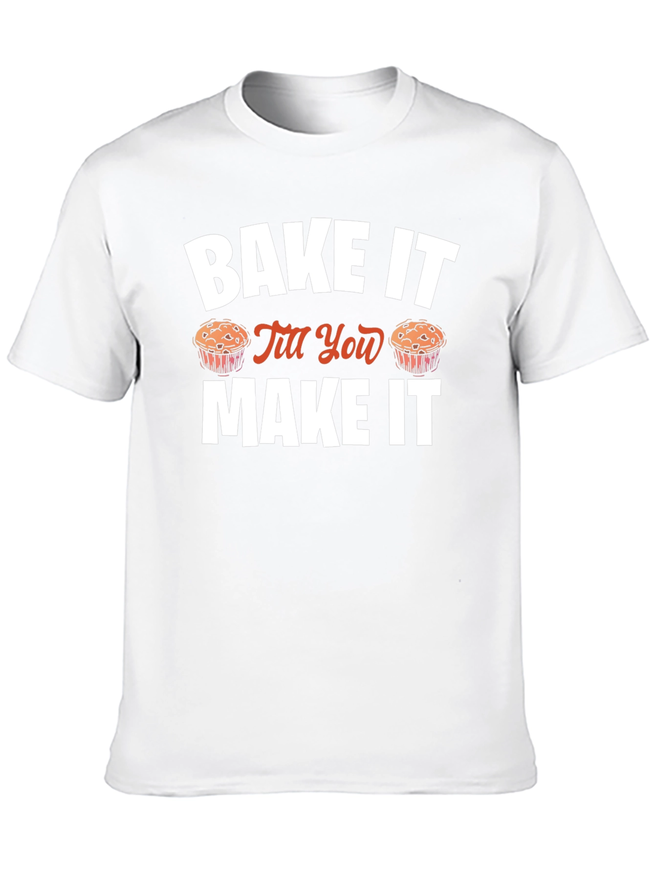 Bake It Till You Make It Novelty T-Shirt