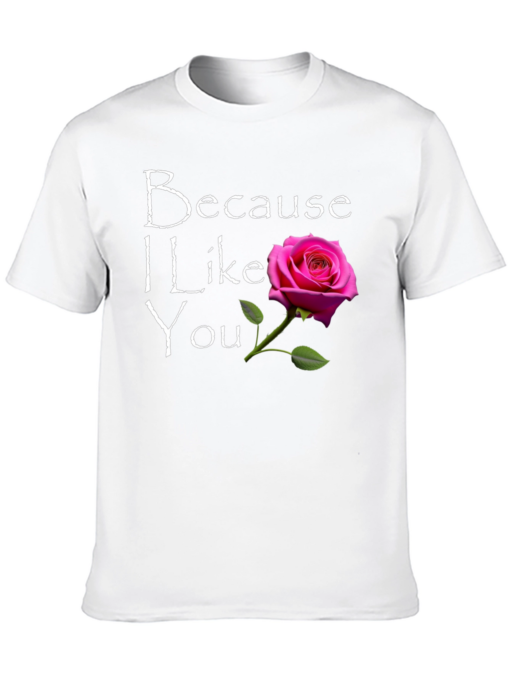 Because I Like You T-Shirt with Rose Graphic