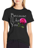 Because I Like You T-Shirt with Rose Graphic