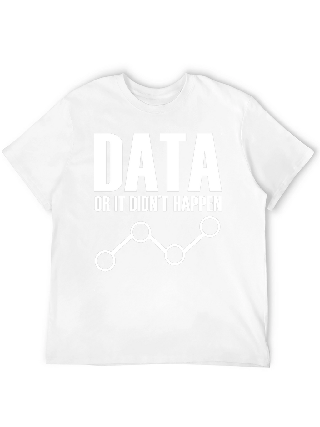 Data or It Didnt Happen Graphic Tee