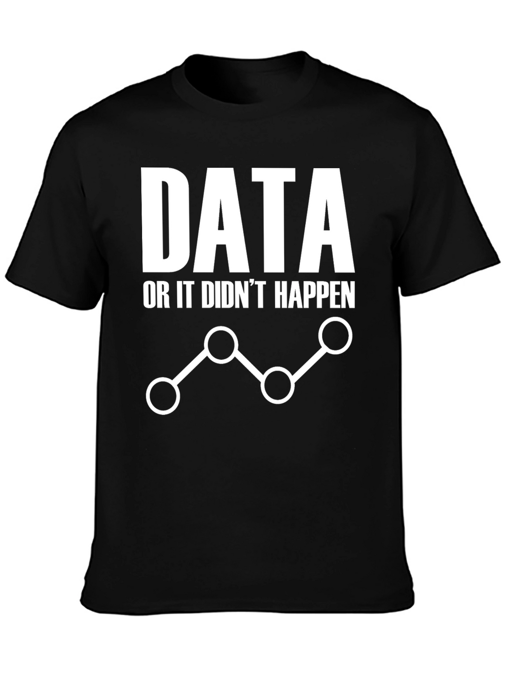 Data or It Didnt Happen Graphic Tee