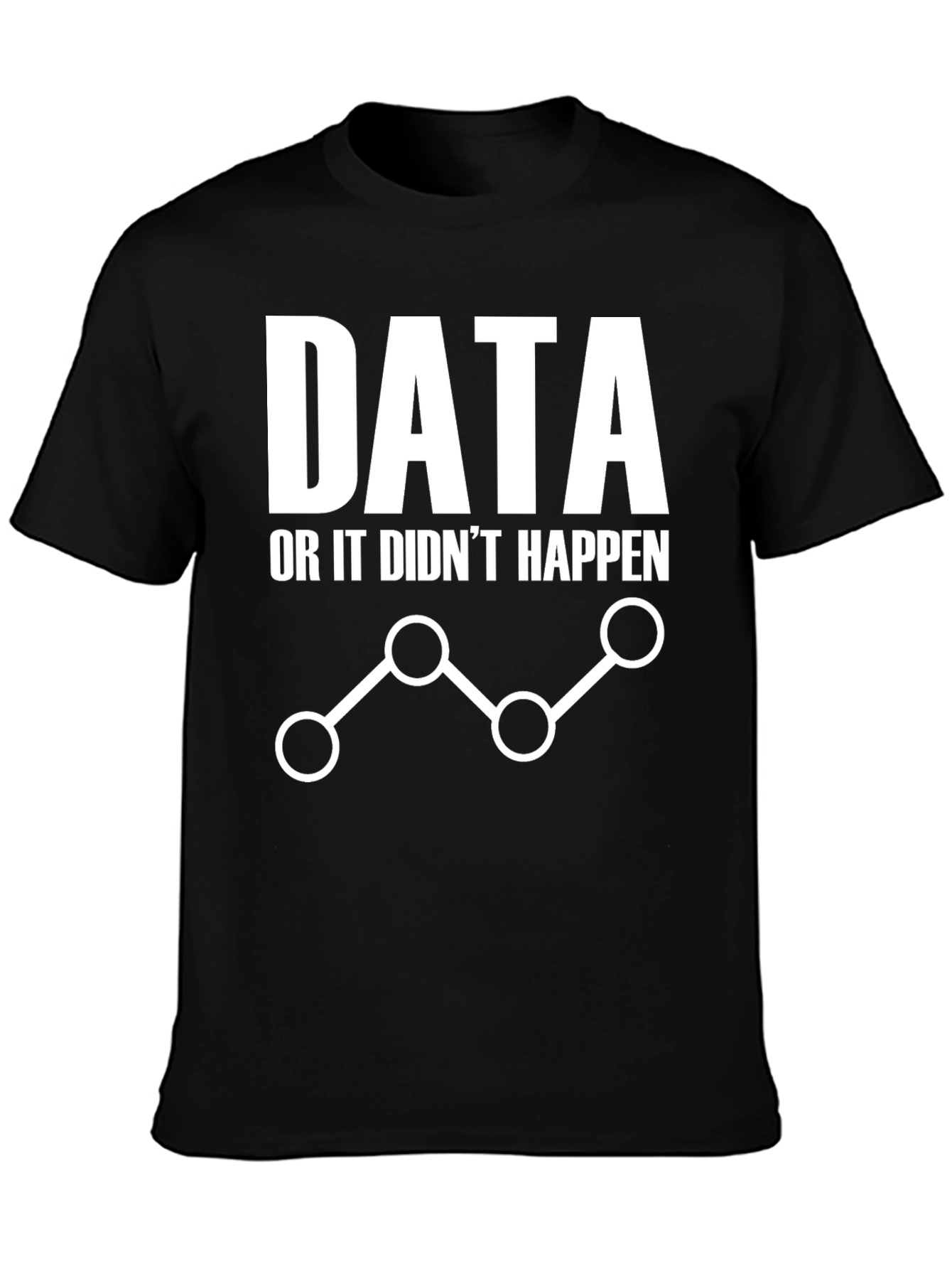 Data or It Didnt Happen Graphic Tee